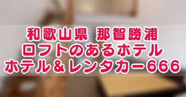 和歌山 那智勝浦 ホテル レンタカー666 駅前でアクセス良好ロフトのあるホテル Odeyblog